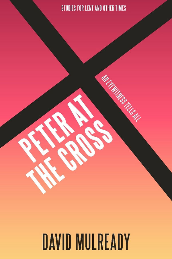 Peter at the Cross - An Eyewitness Tells All
