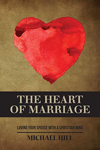 The Heart of Marriage: Loving Your Spouse with a Christian Mind